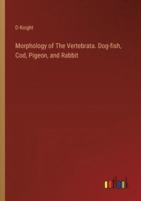 bokomslag Morphology of The Vertebrata. Dog-fish, Cod, Pigeon, and Rabbit