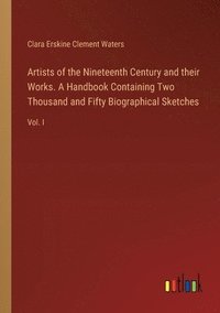 bokomslag Artists of the Nineteenth Century and their Works. A Handbook Containing Two Thousand and Fifty Biographical Sketches