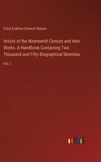 bokomslag Artists of the Nineteenth Century and their Works. A Handbook Containing Two Thousand and Fifty Biographical Sketches