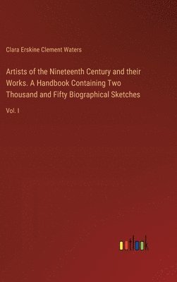 Artists of the Nineteenth Century and their Works. A Handbook Containing Two Thousand and Fifty Biographical Sketches 1