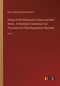 bokomslag Artists of the Nineteenth Century and their Works. A Handbook Containing Two Thousand and Fifty Biographical Sketches