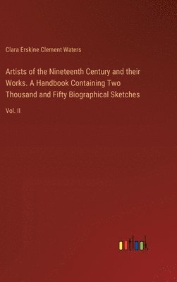 bokomslag Artists of the Nineteenth Century and their Works. A Handbook Containing Two Thousand and Fifty Biographical Sketches