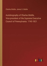bokomslag Autobiography of Charles Biddle, Vice-president of the Supreme Executive Council of Pennsylvania. 1745-1821