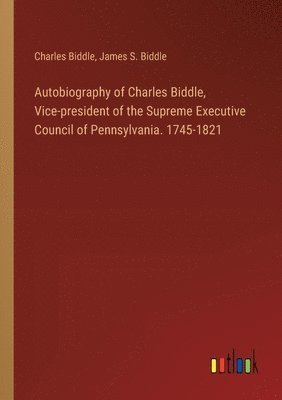 bokomslag Autobiography of Charles Biddle, Vice-president of the Supreme Executive Council of Pennsylvania. 1745-1821