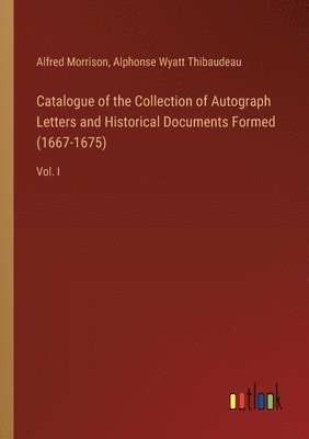 bokomslag Catalogue of the Collection of Autograph Letters and Historical Documents Formed (1667-1675)