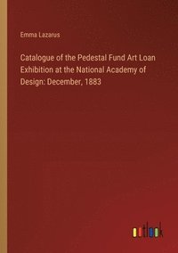 bokomslag Catalogue of the Pedestal Fund Art Loan Exhibition at the National Academy of Design