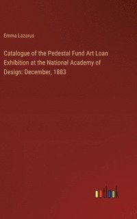 bokomslag Catalogue of the Pedestal Fund Art Loan Exhibition at the National Academy of Design