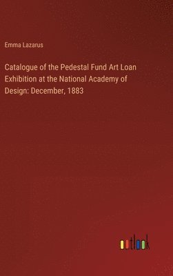 Catalogue of the Pedestal Fund Art Loan Exhibition at the National Academy of Design 1