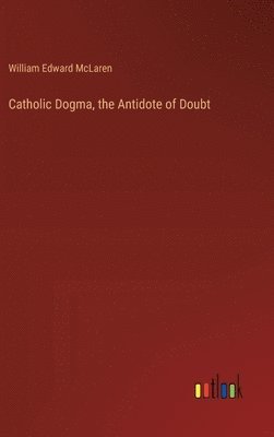 bokomslag Catholic Dogma, the Antidote of Doubt