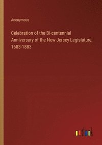 bokomslag Celebration of the Bi-centennial Anniversary of the New Jersey Legislature, 1683-1883