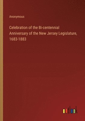 bokomslag Celebration of the Bi-centennial Anniversary of the New Jersey Legislature, 1683-1883