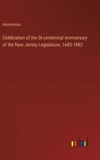 bokomslag Celebration of the Bi-centennial Anniversary of the New Jersey Legislature, 1683-1883