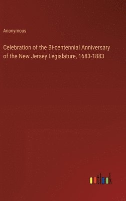 Celebration of the Bi-centennial Anniversary of the New Jersey Legislature, 1683-1883 1