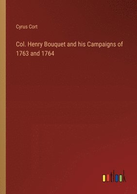 bokomslag Col. Henry Bouquet and his Campaigns of 1763 and 1764