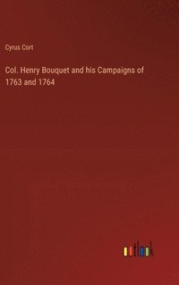 bokomslag Col. Henry Bouquet and his Campaigns of 1763 and 1764