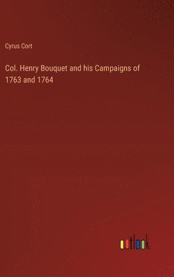 Col. Henry Bouquet and his Campaigns of 1763 and 1764