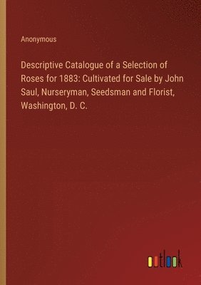 Descriptive Catalogue of a Selection of Roses for 1883 1