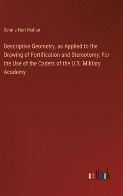 Descriptive Geometry, as Applied to the Drawing of Fortification and Stereotomy 1