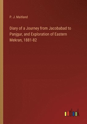 Diary of a Journey from Jacobabad to Panjgur, and Exploration of Eastern Mekran, 1881-82
