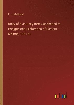 Diary of a Journey from Jacobabad to Panjgur, and Exploration of Eastern Mekran, 1881-82 1