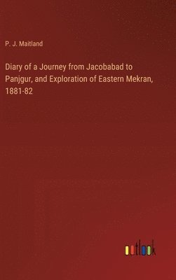 Diary of a Journey from Jacobabad to Panjgur, and Exploration of Eastern Mekran, 1881-82