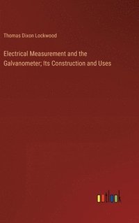 bokomslag Electrical Measurement and the Galvanometer; Its Construction and Uses