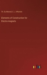 bokomslag Elements of Construction for Electro-magnets