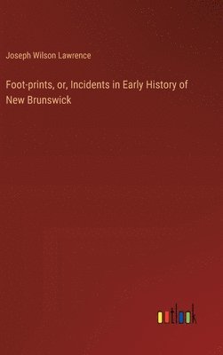 Foot-prints, or, Incidents in Early History of New Brunswick 1