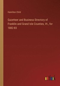 bokomslag Gazetteer and Business Directory of Franklin and Grand Isle Counties, Vt., for 1882-83