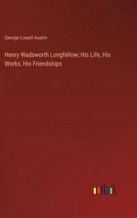 bokomslag Henry Wadsworth Longfellow; His Life, His Works, His Friendships