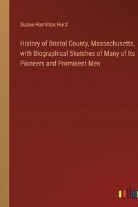 bokomslag History of Bristol County, Massachusetts, with Biographical Sketches of Many of Its Pioneers and Prominent Men