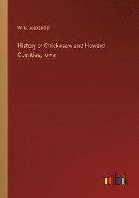 bokomslag History of Chickasaw and Howard Counties, Iowa