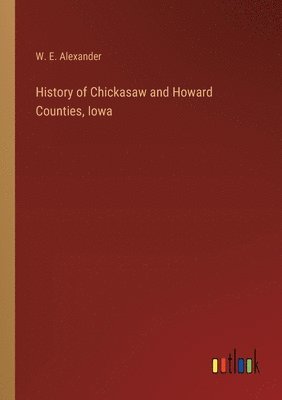 bokomslag History of Chickasaw and Howard Counties, Iowa