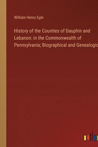 bokomslag History of the Counties of Dauphin and Lebanon