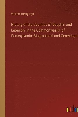 William Henry Egle - History of the Counties of Dauphin and Lebanon, Häftad