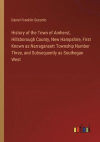 bokomslag History of the Town of Amherst, Hillsborough County, New Hampshire, First Known as Narragansett Township Number Three, and Subsequently as Southegan West
