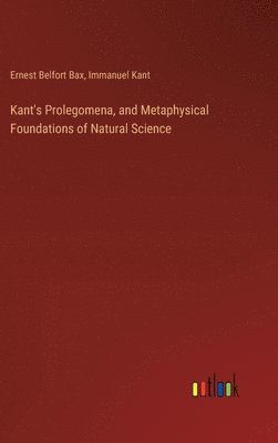 Kant's Prolegomena, and Metaphysical Foundations of Natural Science 1