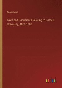 bokomslag Laws and Documents Relating to Cornell University, 1862-1883