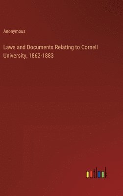 bokomslag Laws and Documents Relating to Cornell University, 1862-1883