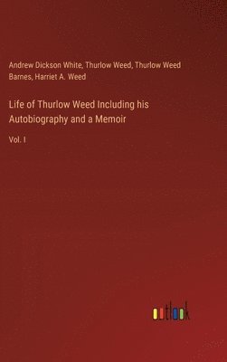 Life of Thurlow Weed Including his Autobiography and a Memoir 1