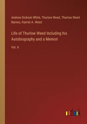 Life of Thurlow Weed Including his Autobiography and a Memoir 1