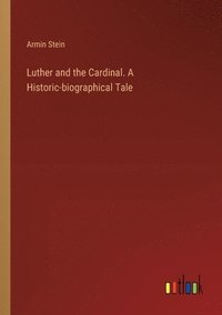 bokomslag Luther and the Cardinal. A Historic-biographical Tale