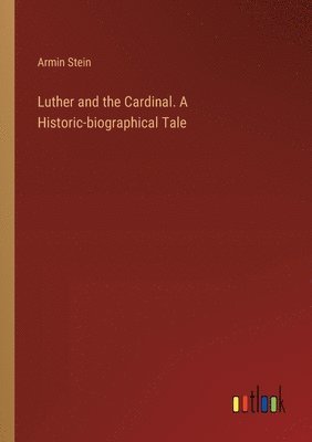 bokomslag Luther and the Cardinal. A Historic-biographical Tale