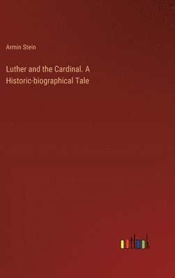 Luther and the Cardinal. A Historic-biographical Tale 1