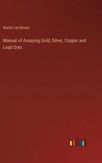 bokomslag Manual of Assaying Gold, Silver, Copper and Lead Ores