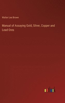 bokomslag Manual of Assaying Gold, Silver, Copper and Lead Ores