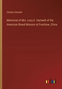 bokomslag Memorial of Mrs. Lucy E. Hartwell of the American Board Mission at Foochow, China