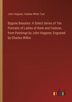 John Hoppner, Andrew White Tuer - Bygone Beauties, Häftad