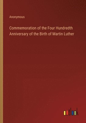 bokomslag Commemoration of the Four Hundredth Anniversary of the Birth of Martin Luther