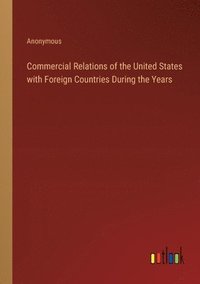 bokomslag Commercial Relations of the United States with Foreign Countries During the Years